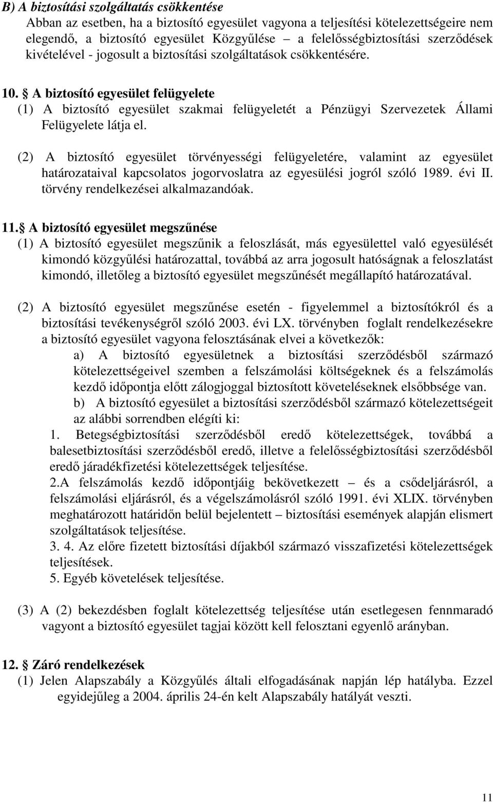 A biztosító egyesület felügyelete (1) A biztosító egyesület szakmai felügyeletét a Pénzügyi Szervezetek Állami Felügyelete látja el.