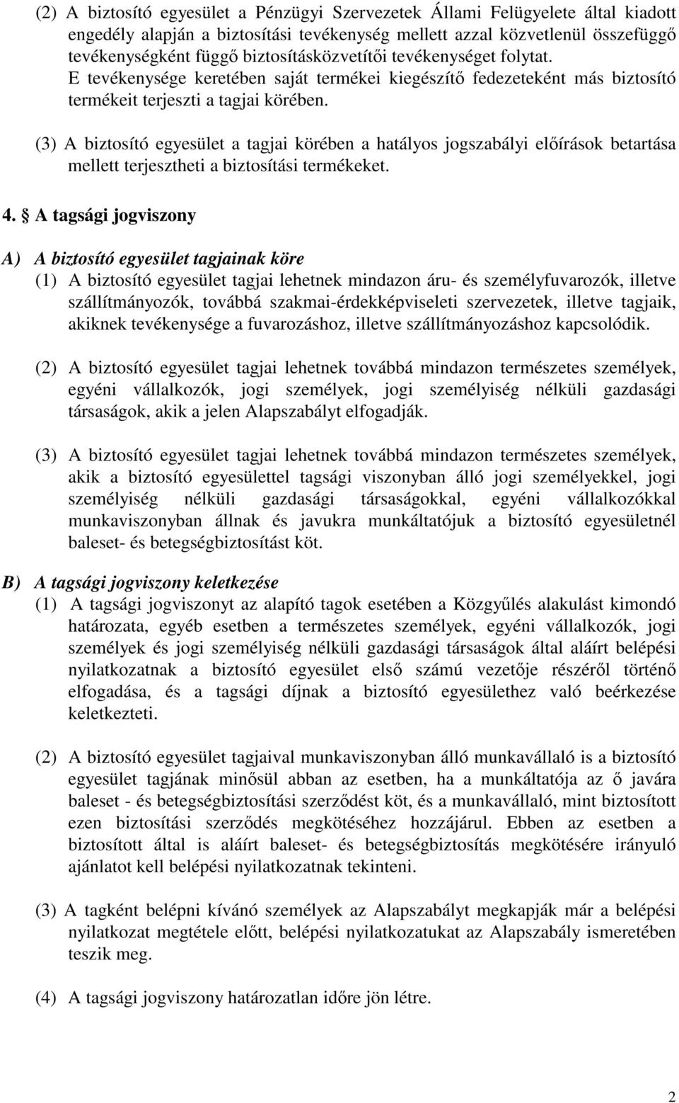 (3) A biztosító egyesület a tagjai körében a hatályos jogszabályi elírások betartása mellett terjesztheti a biztosítási termékeket. 4.