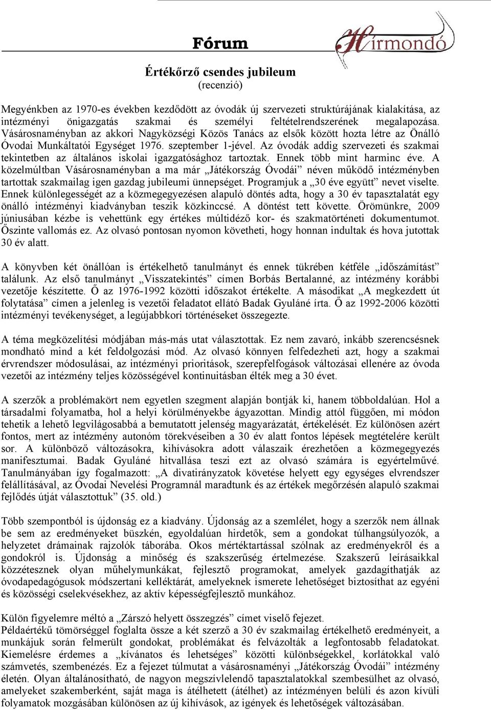 Az óvodák addig szervezeti és szakmai tekintetben az általános iskolai igazgatósághoz tartoztak. Ennek több mint harminc éve.