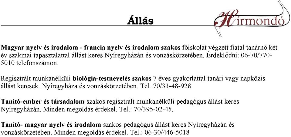Regisztrált munkanélküli biológia-testnevelés szakos 7 éves gyakorlattal tanári vagy napközis állást keresek. Nyíregyháza és vonzáskörzetében. Tel.