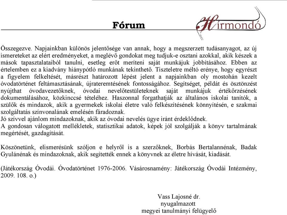tapasztalataiból tanulni, esetleg erőt meríteni saját munkájuk jobbításához. Ebben az értelemben ez a kiadvány hiánypótló munkának tekinthető.