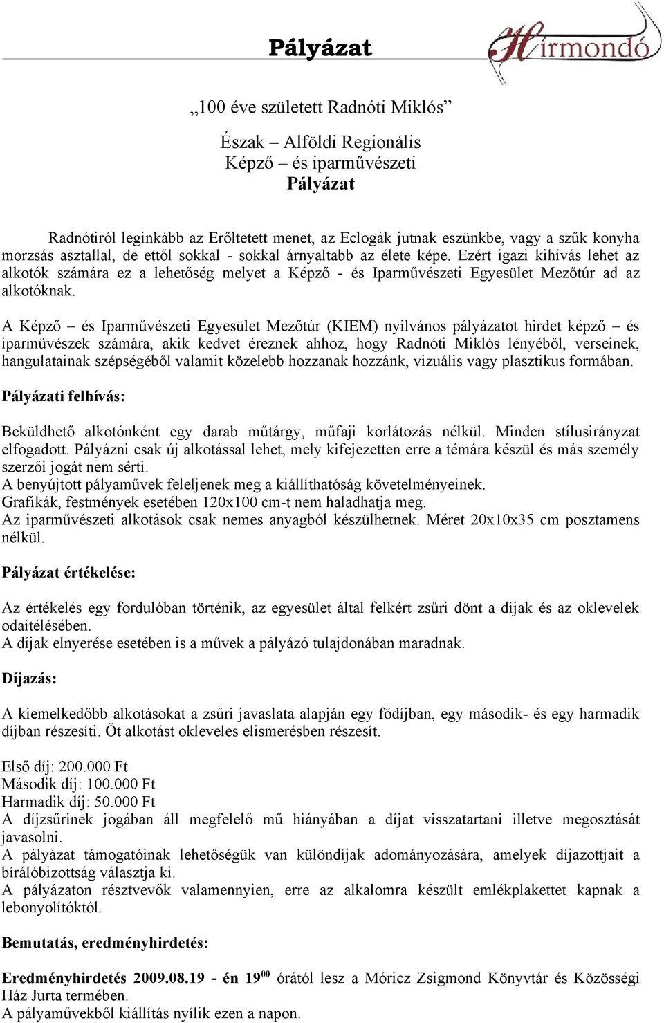 A Képző és Iparművészeti Egyesület Mezőtúr (KIEM) nyilvános pályázatot hirdet képző és iparművészek számára, akik kedvet éreznek ahhoz, hogy Radnóti Miklós lényéből, verseinek, hangulatainak
