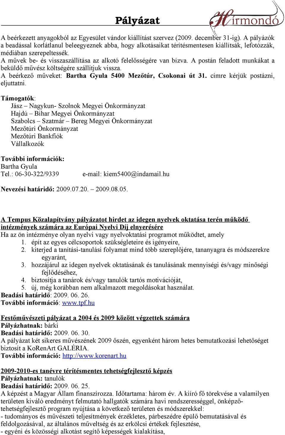 A művek be- és visszaszállítása az alkotó felelősségére van bízva. A postán feladott munkákat a beküldő művész költségére szállítjuk vissza.