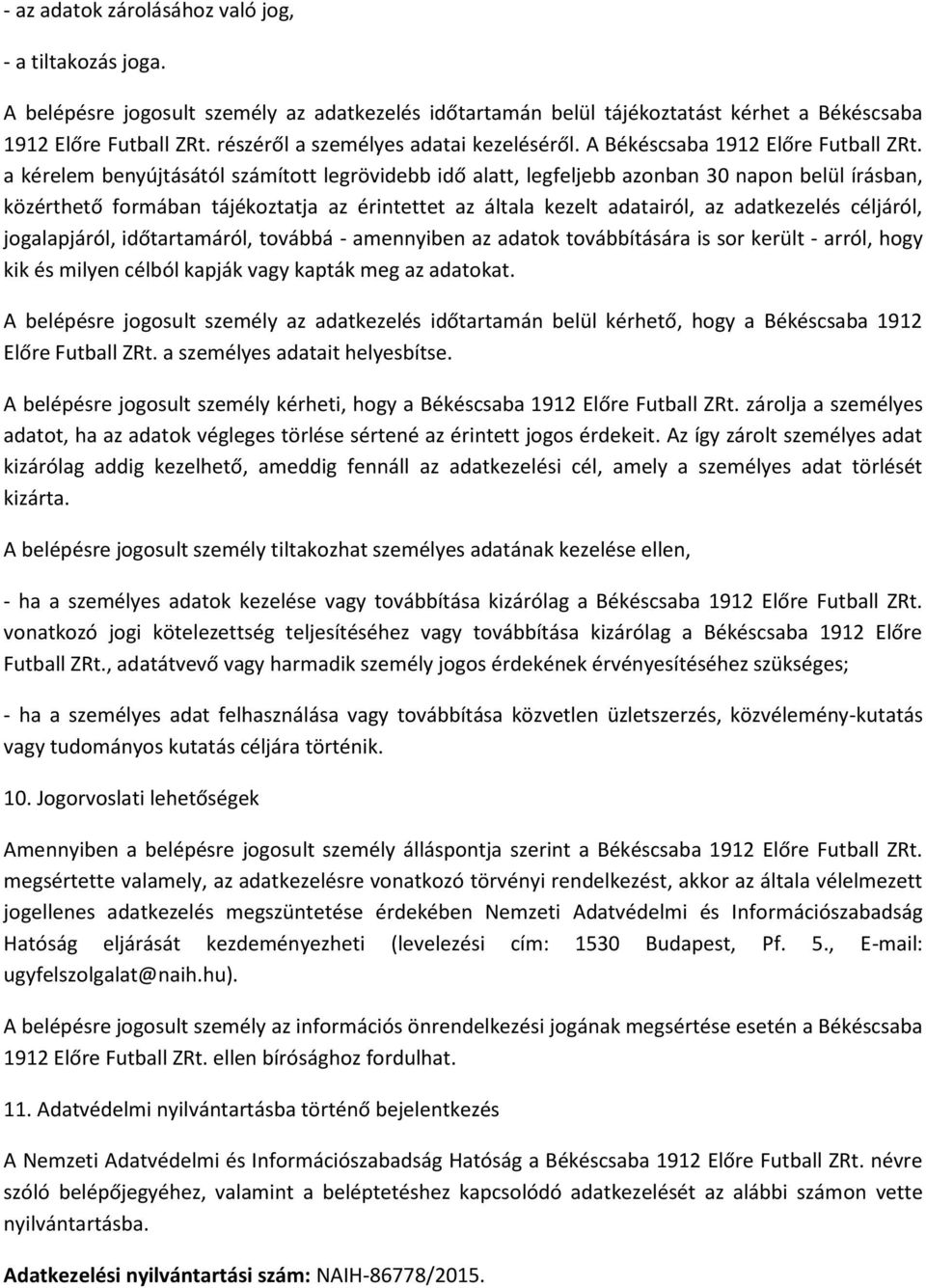 a kérelem benyújtásától számított legrövidebb idő alatt, legfeljebb azonban 30 napon belül írásban, közérthető formában tájékoztatja az érintettet az általa kezelt adatairól, az adatkezelés céljáról,