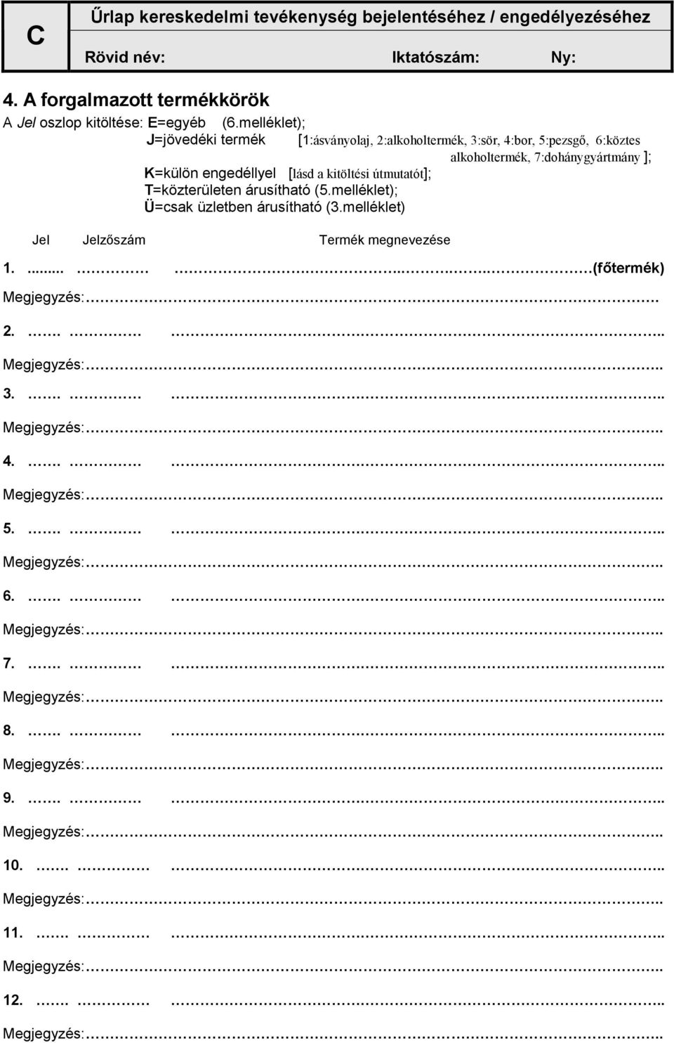 melléklet); J=jövedéki termék [1:ásványolaj, 2:alkoholtermék, 3:sör, 4:bor, 5:pezsgı, 6:köztes alkoholtermék, 7:dohánygyártmány ]; K=külön