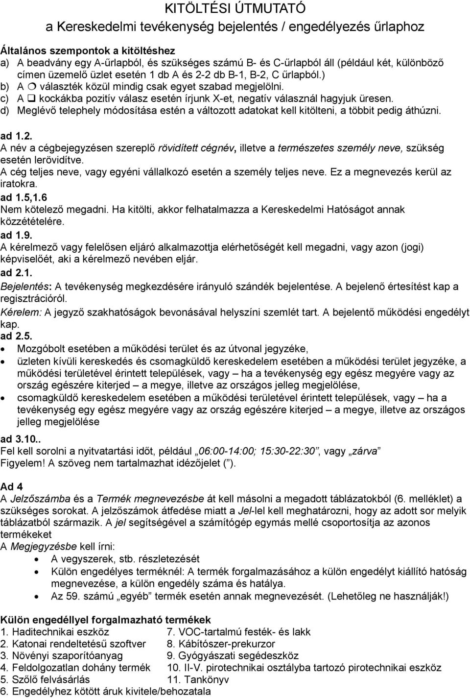 c) A kockákba pozitív válasz esetén írjunk X-et, negatív válasznál hagyjuk üresen. d) Meglévı telephely módosítása estén a változott adatokat kell kitölteni, a többit pedig áthúzni. ad 1.2.