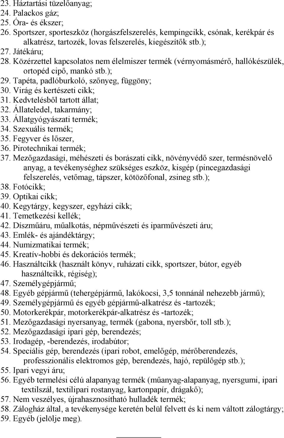 Közérzettel kapcsolatos nem élelmiszer termék (vérnyomásmérı, hallókészülék, ortopéd cipı, mankó stb.); 29. Tapéta, padlóburkoló, szınyeg, függöny; 30. Virág és kertészeti cikk; 31.