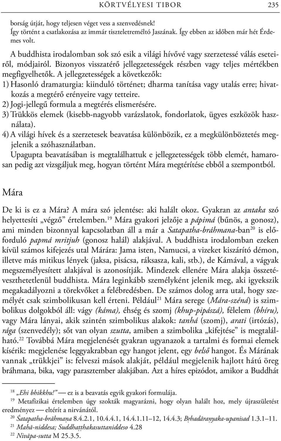 A jellegzetességek a következők: 1) Hasonló dramaturgia: kiinduló történet; dharma tanítása vagy utalás erre; hivatkozás a megtérő erényeire vagy tetteire.