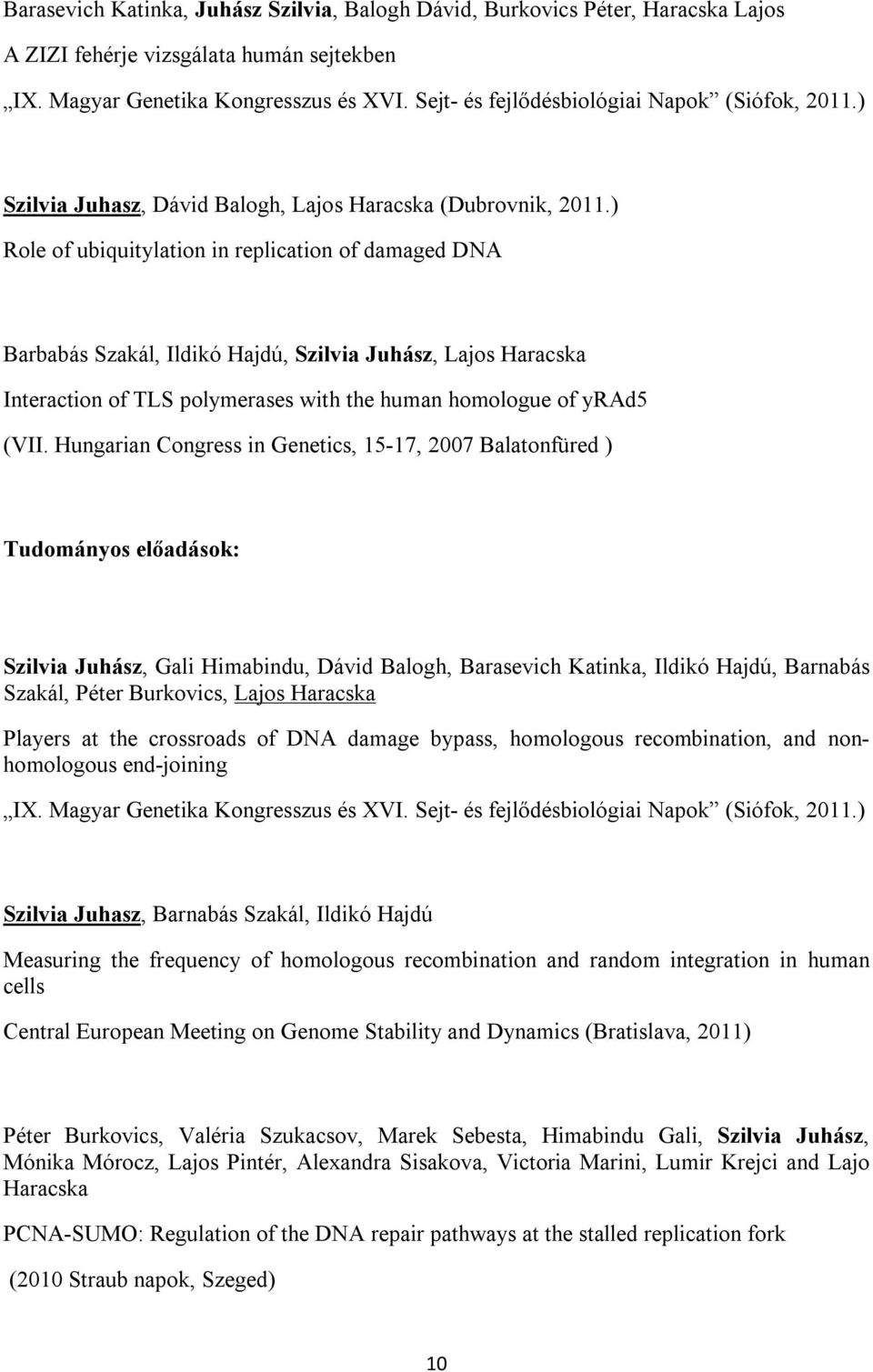 ) Role of ubiquitylation in replication of damaged DNA Barbabás Szakál, Ildikó Hajdú, Szilvia Juhász, Lajos Haracska Interaction of TLS polymerases with the human homologue of yrad5 (VII.