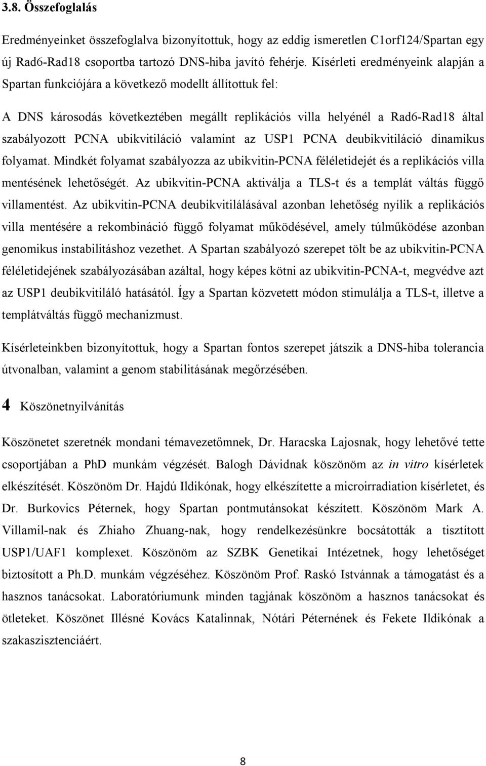 ubikvitiláció valamint az USP1 PCNA deubikvitiláció dinamikus folyamat. Mindkét folyamat szabályozza az ubikvitin-pcna féléletidejét és a replikációs villa mentésének lehetőségét.