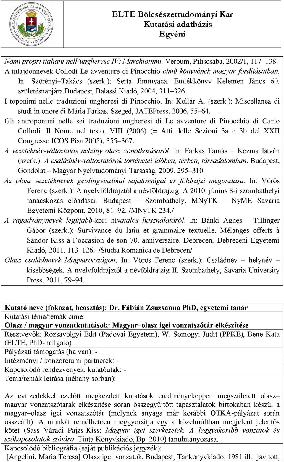 (szerk.): Miscellanea di studi in onore di Mária Farkas. Szeged, JATEPress, 2006, 55 64. Gli antroponimi nelle sei traduzioni ungheresi di Le avventure di Pinocchio di Carlo Collodi.