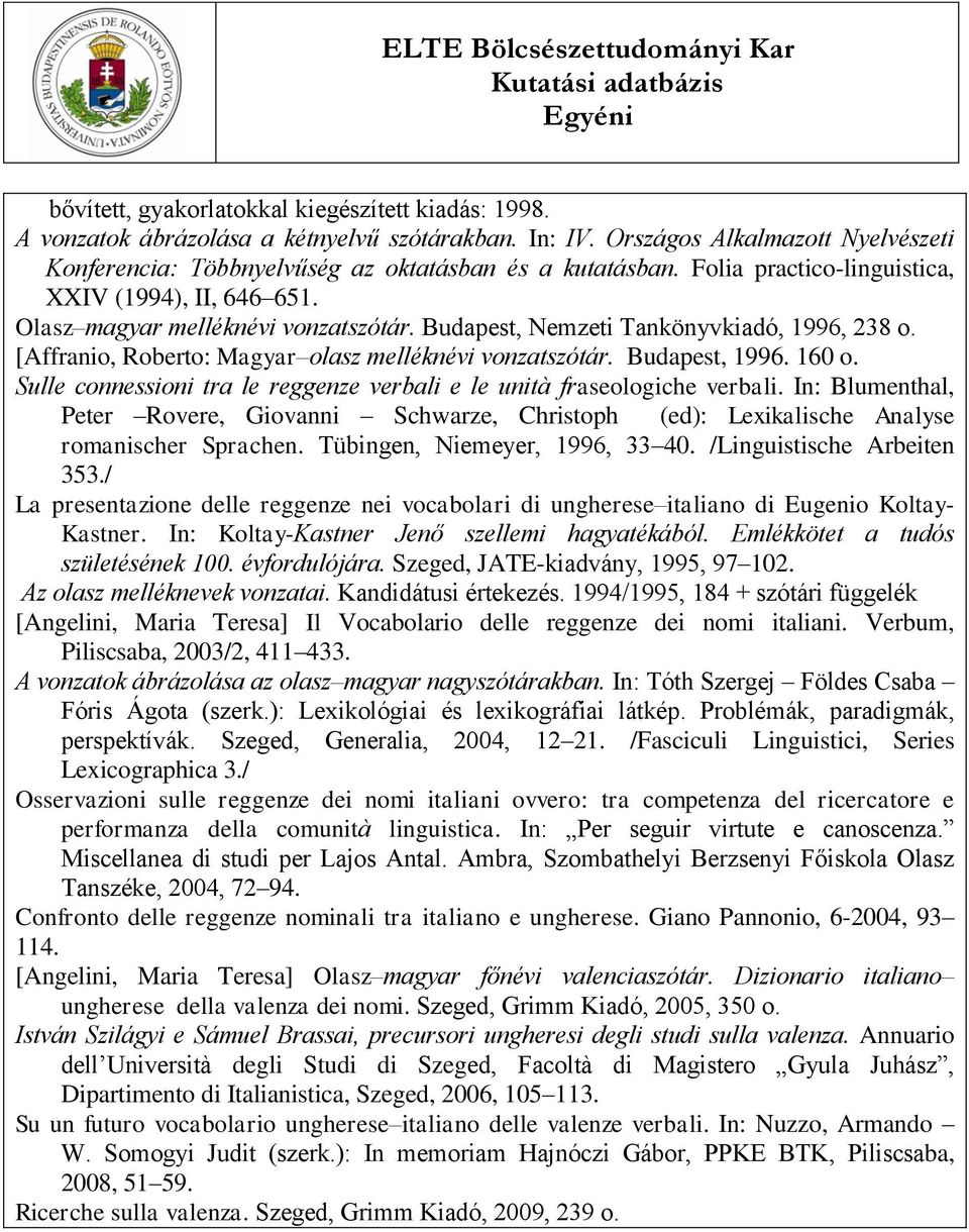 Budapest, 1996. 160 o. Sulle connessioni tra le reggenze verbali e le unità fraseologiche verbali.