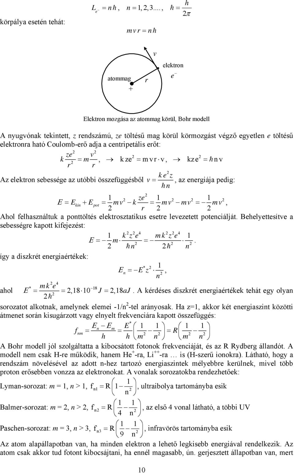 ható Coulomb-erő adja a centripetális erőt: ze v k = m r r, kze = mvr v, kze = n v Az elektron sebessége az utóbbi összefüggésből ke z v = n, az energiája pedig: ze Ε = Ekin + Epot = mv k = mv mv =