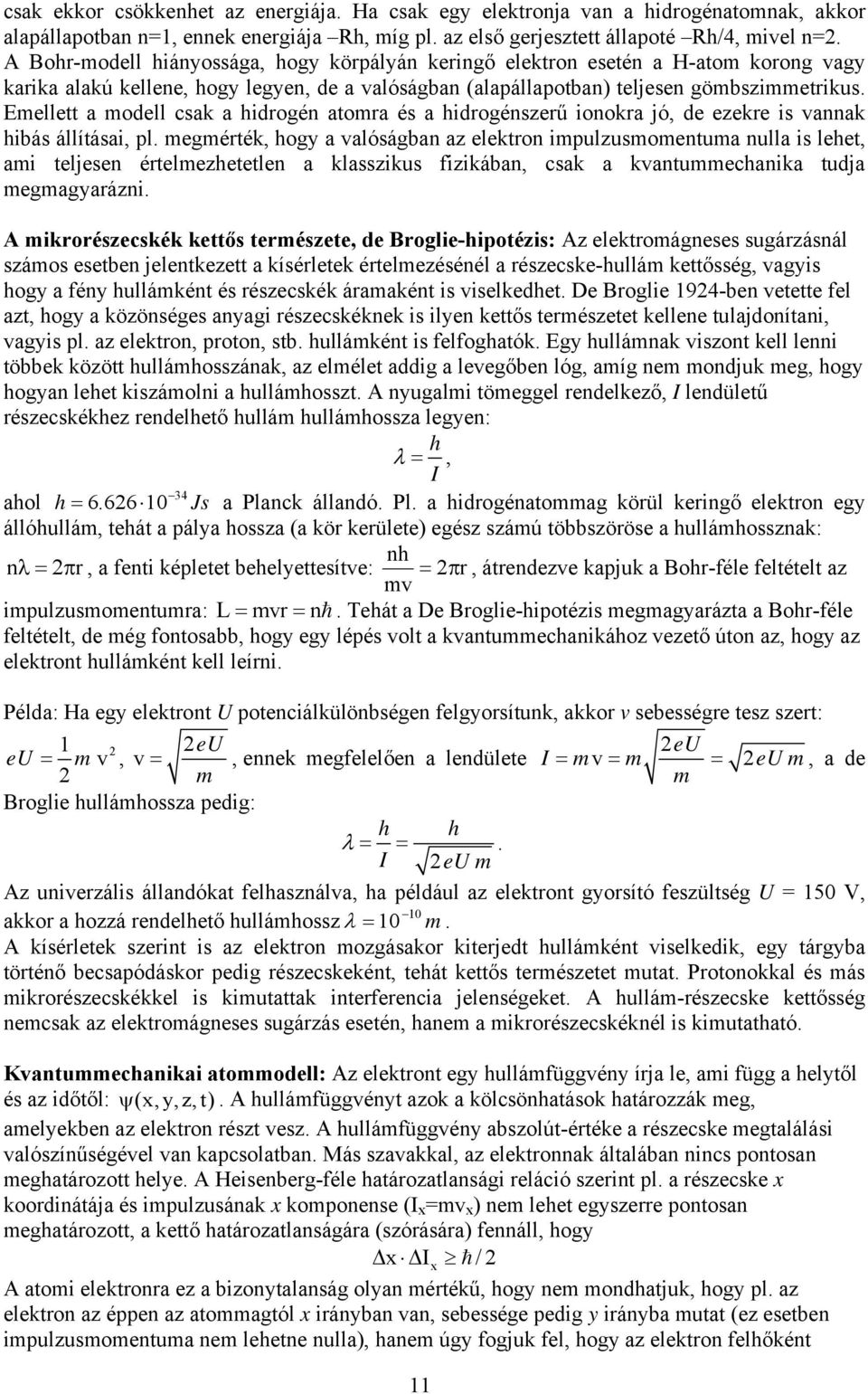 Emellett a modell csak a hidrogén atomra és a hidrogénszerű ionokra jó, de ezekre is vannak hibás állításai, pl.