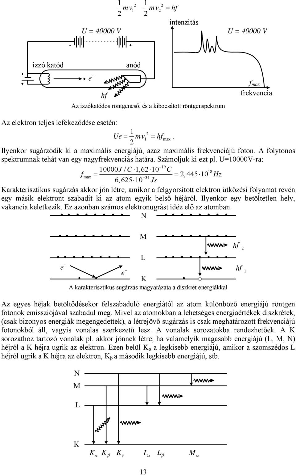 U=V-ra: 9 J / C,6 C 8 fmax = =,445 Hz 34 6,65 Js Karakterisztikus sugárzás akkor jön létre, amikor a felgyorsított elektron ütközési folyamat révén egy másik elektront szabadít ki az atom egyik belső