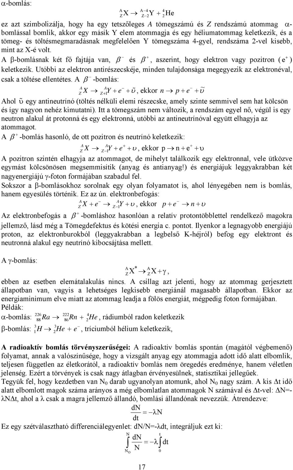 + A β-bomlásnak két fő fajtája van, β és β, aszerint, hogy elektron vagy pozitron ( e + ) keletkezik.