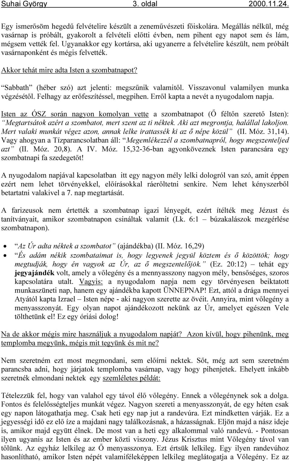 Ugyanakkor egy kortársa, aki ugyanerre a felvételire készült, nem próbált vasárnaponként és mégis felvették. Akkor tehát mire adta Isten a szombatnapot?