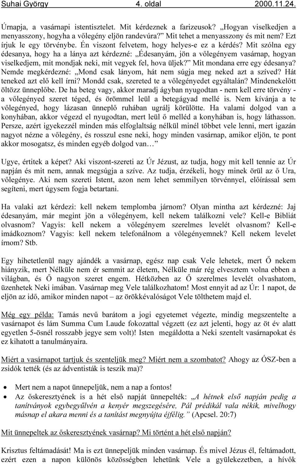 Mit szólna egy édesanya, hogy ha a lánya azt kérdezné: Édesanyám, jön a vőlegényem vasárnap, hogyan viselkedjem, mit mondjak neki, mit vegyek fel, hova üljek? Mit mondana erre egy édesanya?