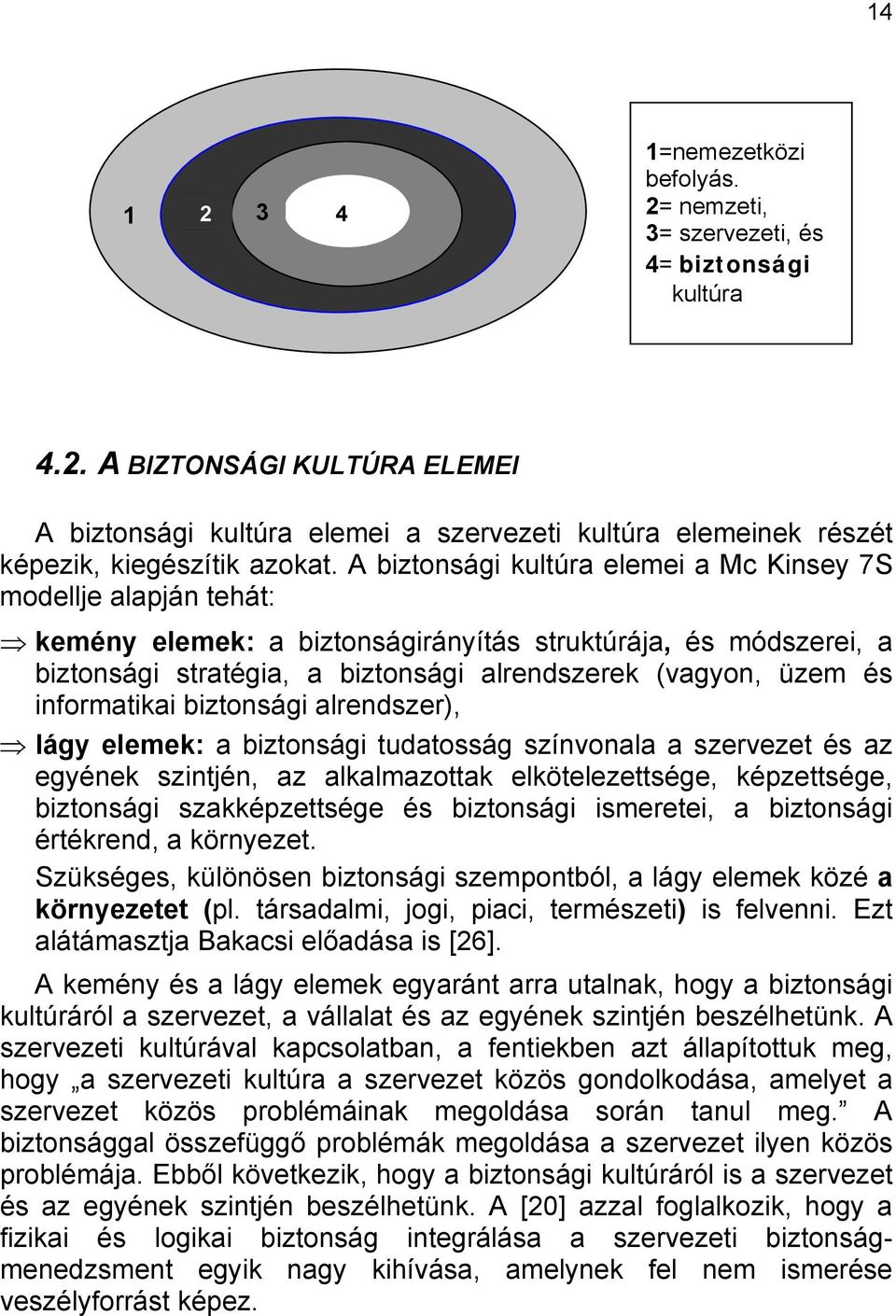 informatikai biztonsági alrendszer), lágy elemek: a biztonsági tudatosság színvonala a szervezet és az egyének szintjén, az alkalmazottak elkötelezettsége, képzettsége, biztonsági szakképzettsége és