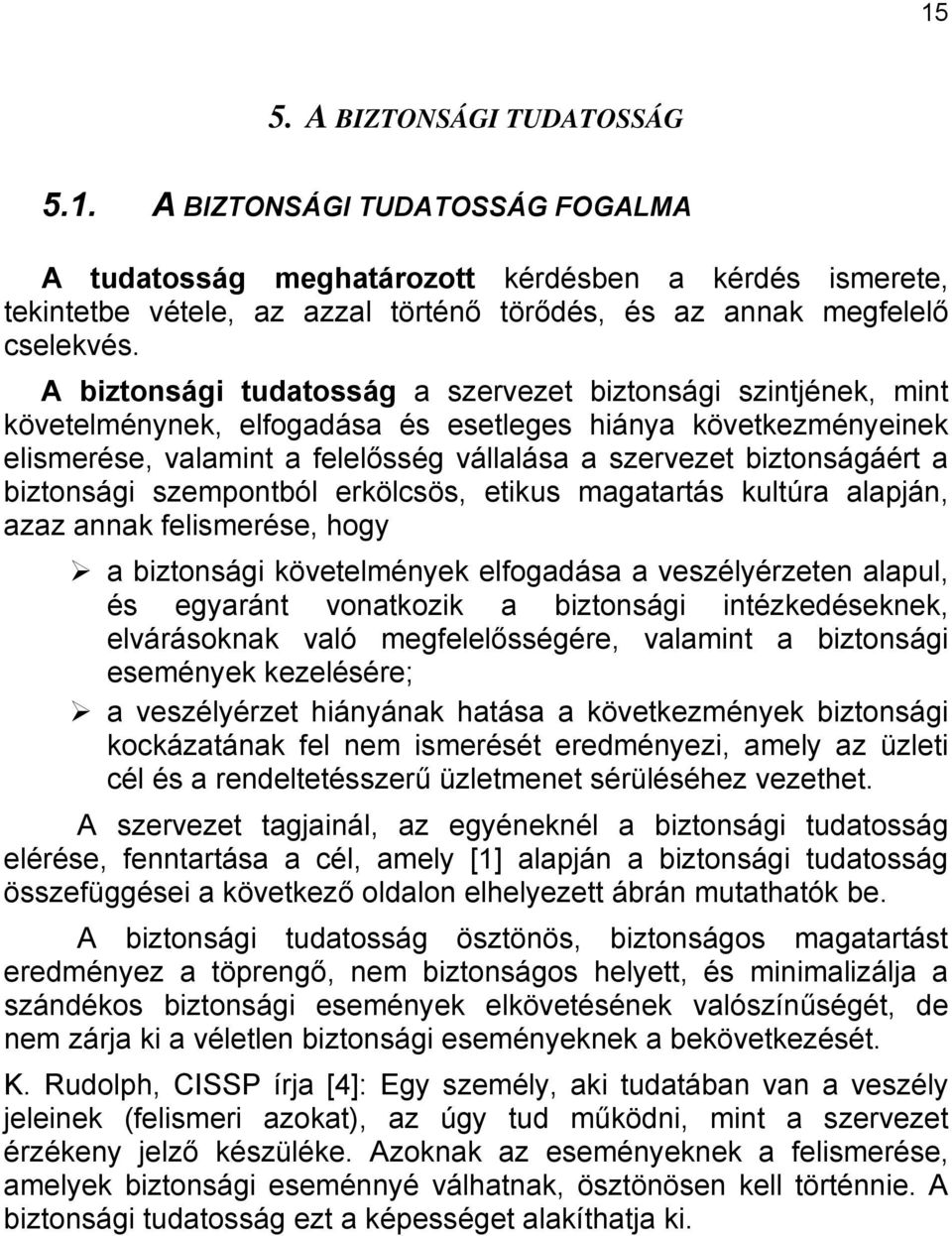 a biztonsági szempontból erkölcsös, etikus magatartás kultúra alapján, azaz annak felismerése, hogy a biztonsági követelmények elfogadása a veszélyérzeten alapul, és egyaránt vonatkozik a biztonsági