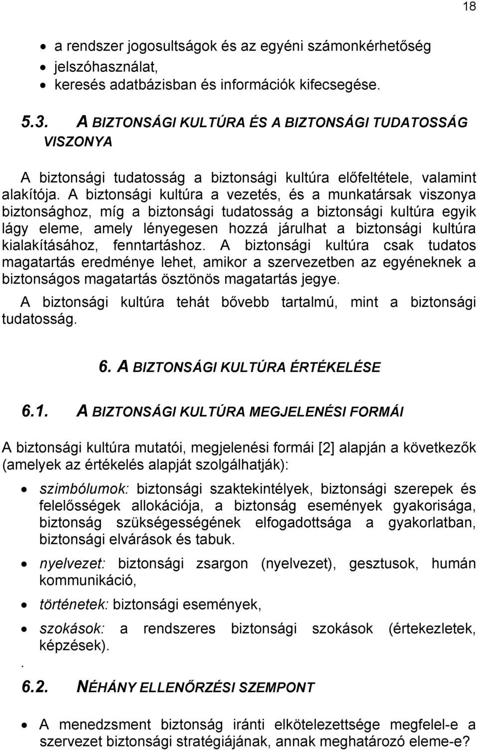 A biztonsági kultúra a vezetés, és a munkatársak viszonya biztonsághoz, míg a biztonsági tudatosság a biztonsági kultúra egyik lágy eleme, amely lényegesen hozzá járulhat a biztonsági kultúra