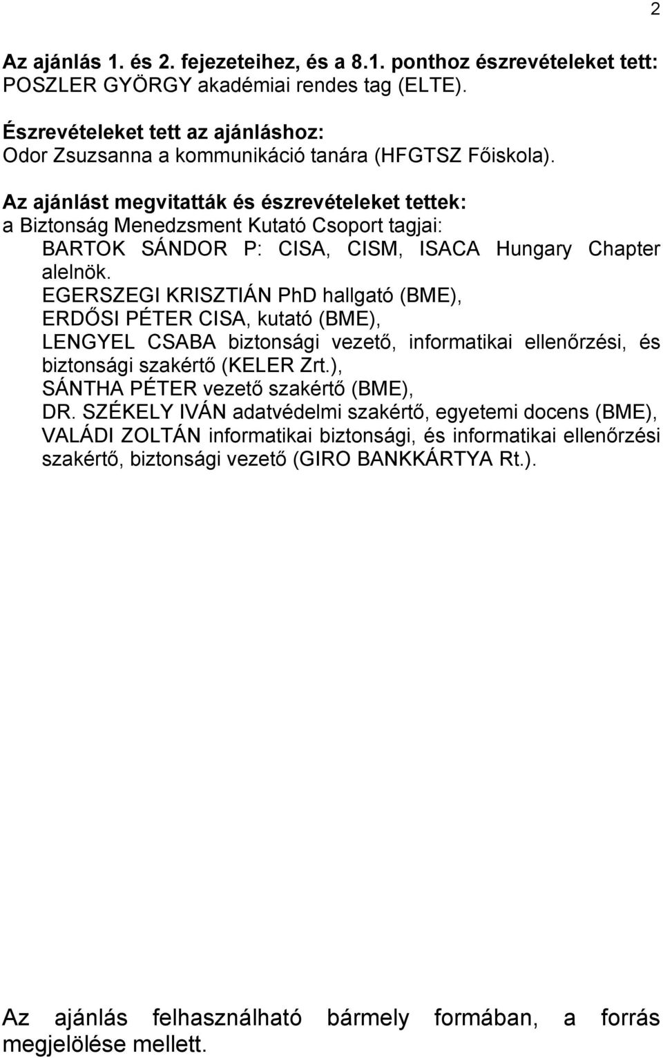 Az ajánlást megvitatták és észrevételeket tettek: a Biztonság Menedzsment Kutató Csoport tagjai: BARTOK SÁNDOR P: CISA, CISM, ISACA Hungary Chapter alelnök.