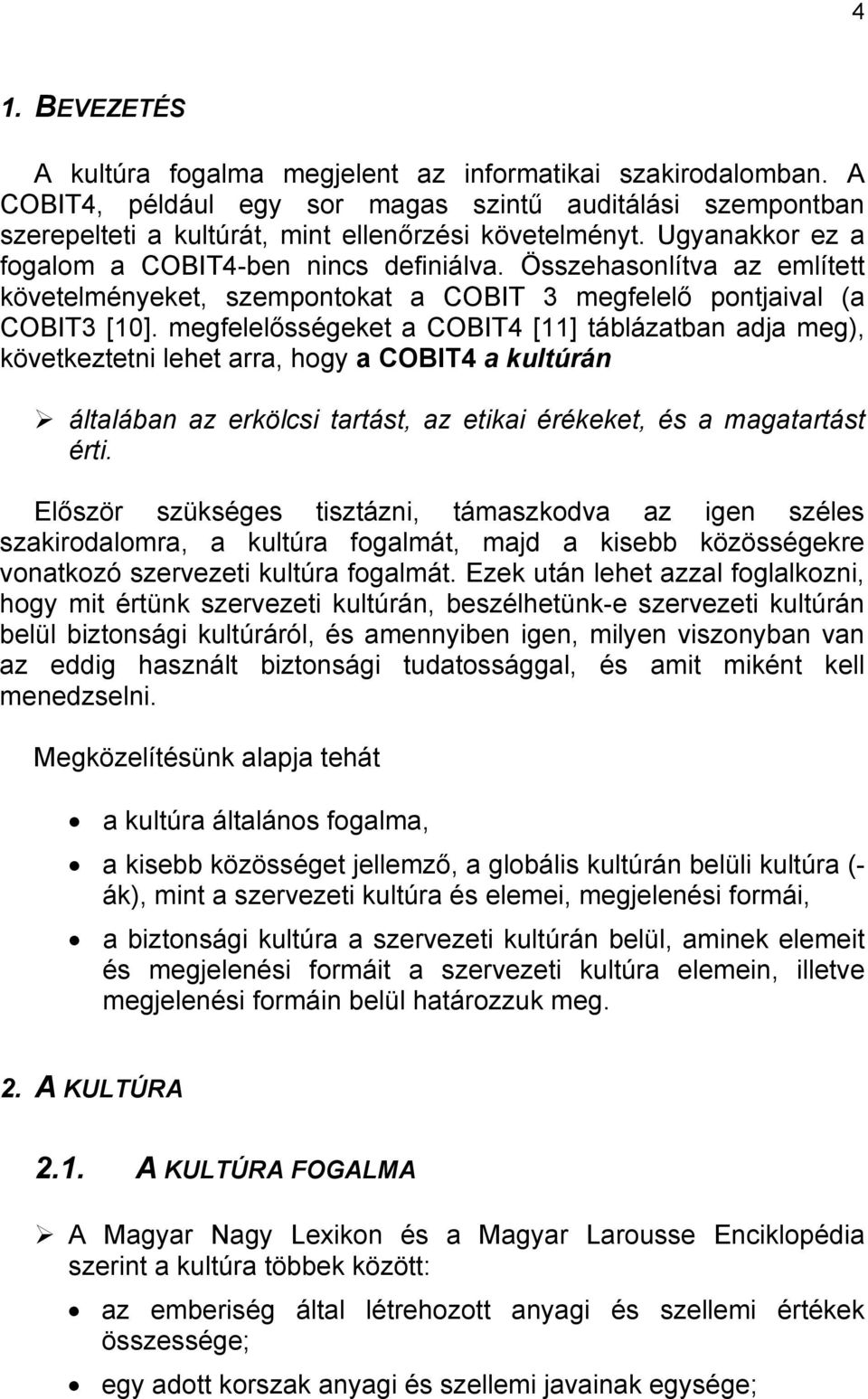 megfelelősségeket a COBIT4 [11] táblázatban adja meg), következtetni lehet arra, hogy a COBIT4 a kultúrán általában az erkölcsi tartást, az etikai érékeket, és a magatartást érti.