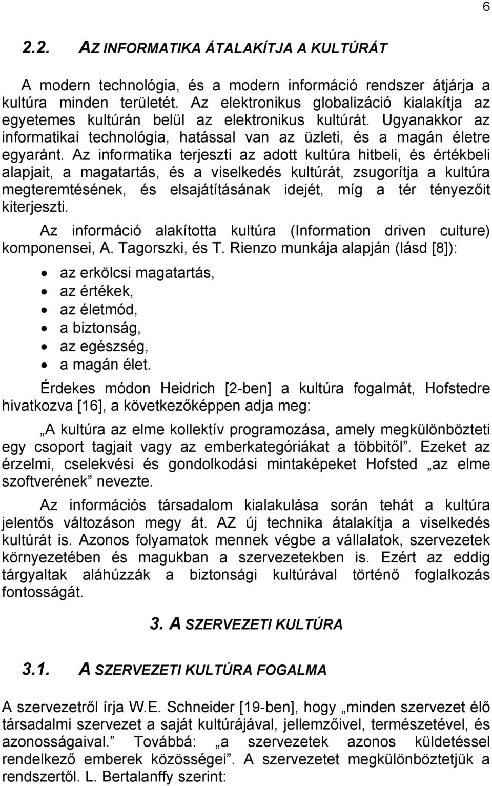 Az informatika terjeszti az adott kultúra hitbeli, és értékbeli alapjait, a magatartás, és a viselkedés kultúrát, zsugorítja a kultúra megteremtésének, és elsajátításának idejét, míg a tér tényezőit