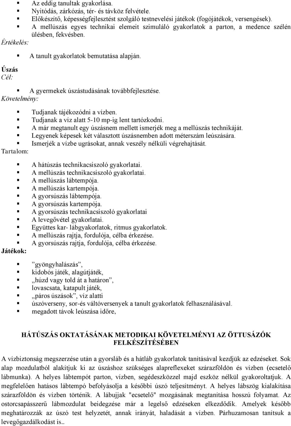 A gyermekek úszástudásának továbbfejlesztése. Követelmény: Tudjanak tájékozódni a vízben. Tudjanak a víz alatt 5-10 mp-ig lent tartózkodni.