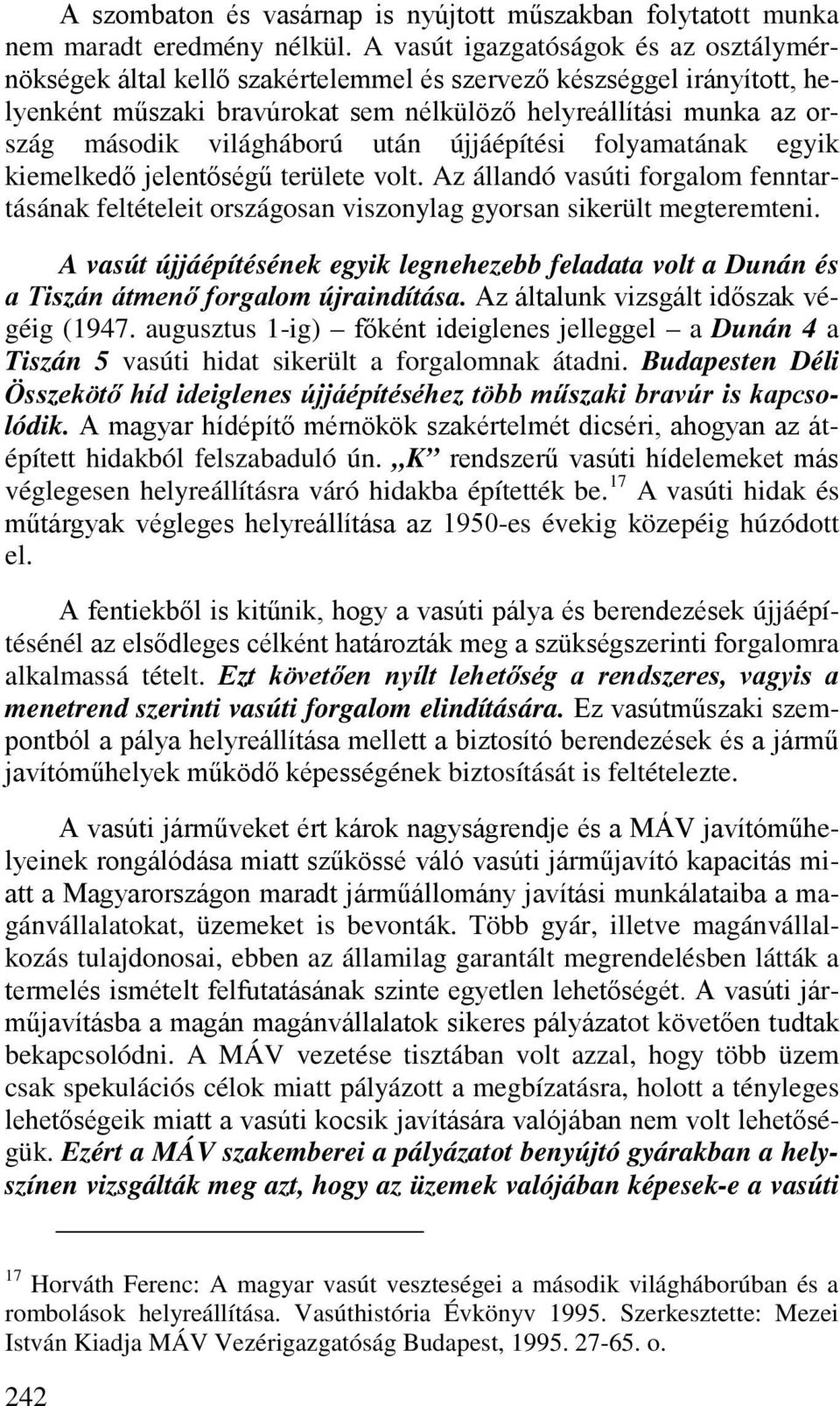 világháború után újjáépítési folyamatának egyik kiemelkedő jelentőségű területe volt. Az állandó vasúti forgalom fenntartásának feltételeit országosan viszonylag gyorsan sikerült megteremteni.