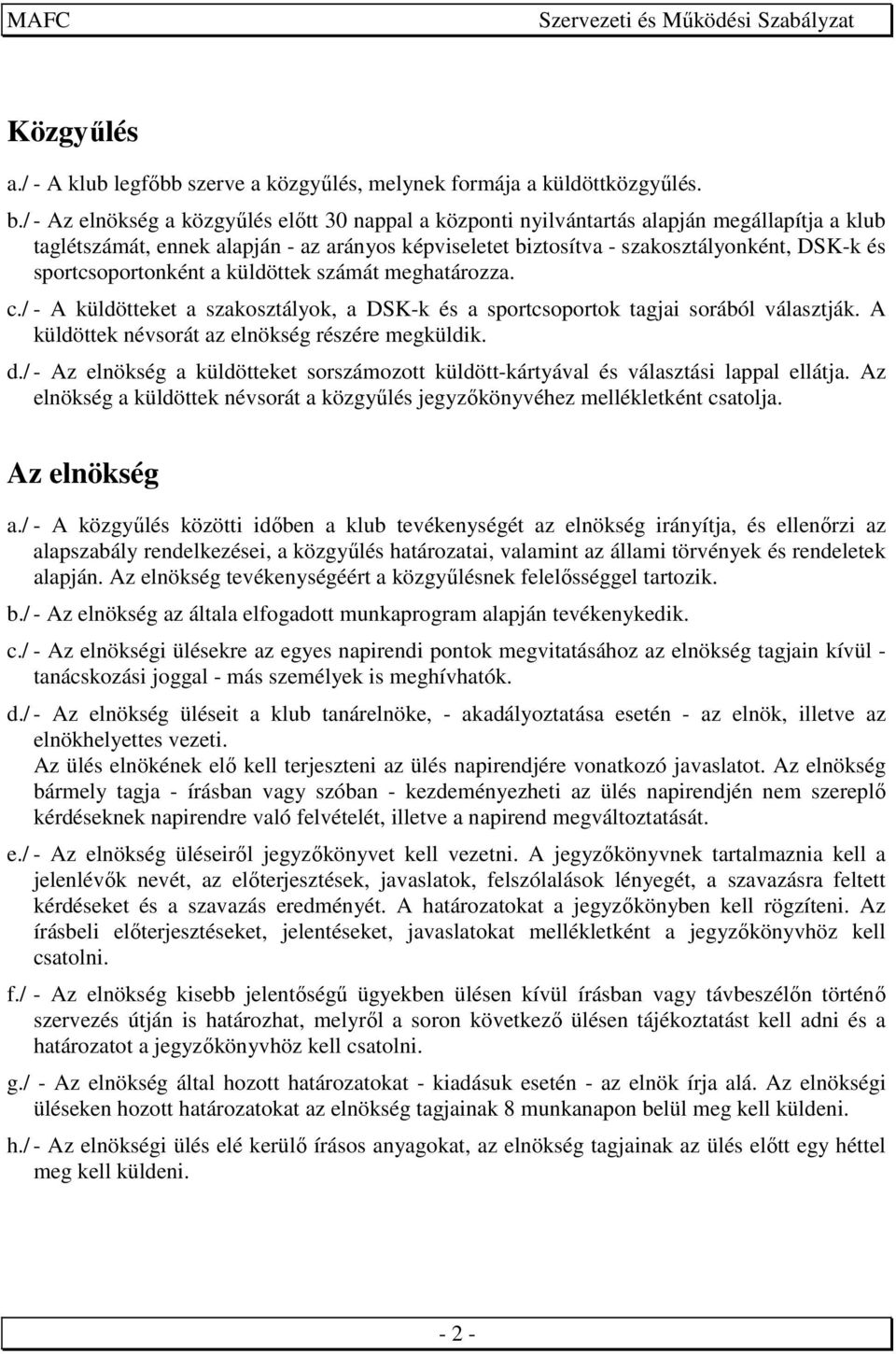 sportcsoportonként a küldöttek számát meghatározza. c./ - A küldötteket a szakosztályok, a DSK-k és a sportcsoportok tagjai sorából választják. A küldöttek névsorát az elnökség részére megküldik. d.