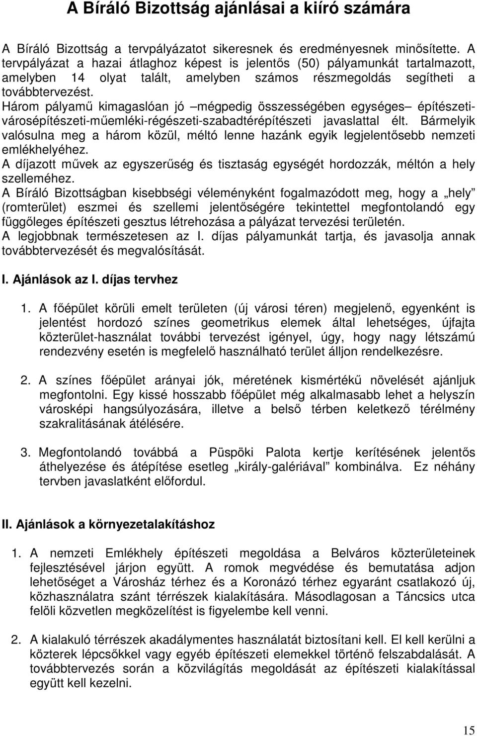 Három pályamő kimagaslóan jó mégpedig összességében egységes építészetivárosépítészeti-mőemléki-régészeti-szabadtérépítészeti javaslattal élt.