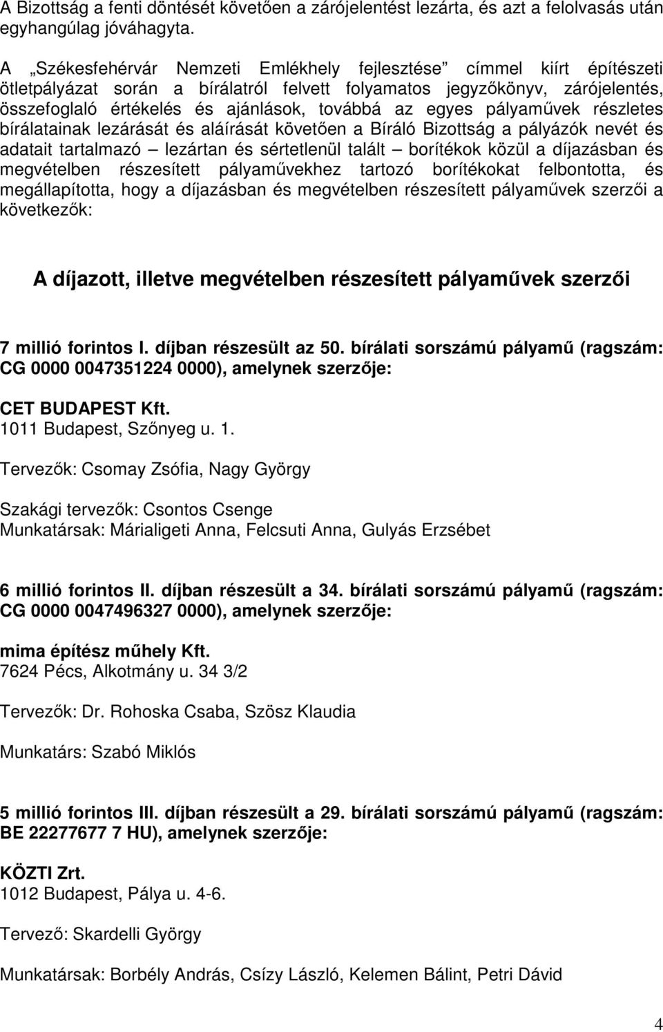 egyes pályamővek részletes bírálatainak lezárását és aláírását követıen a Bíráló Bizottság a pályázók nevét és adatait tartalmazó lezártan és sértetlenül talált borítékok közül a díjazásban és