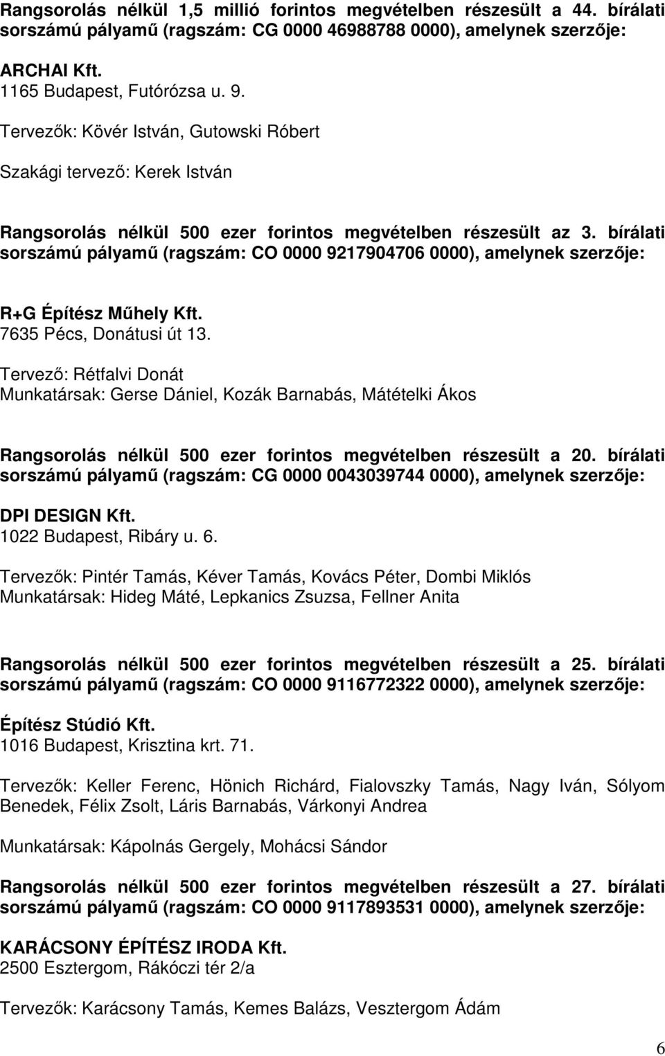 bírálati sorszámú pályamő (ragszám: CO 0000 9217904706 0000), amelynek szerzıje: R+G Építész Mőhely Kft. 7635 Pécs, Donátusi út 13.