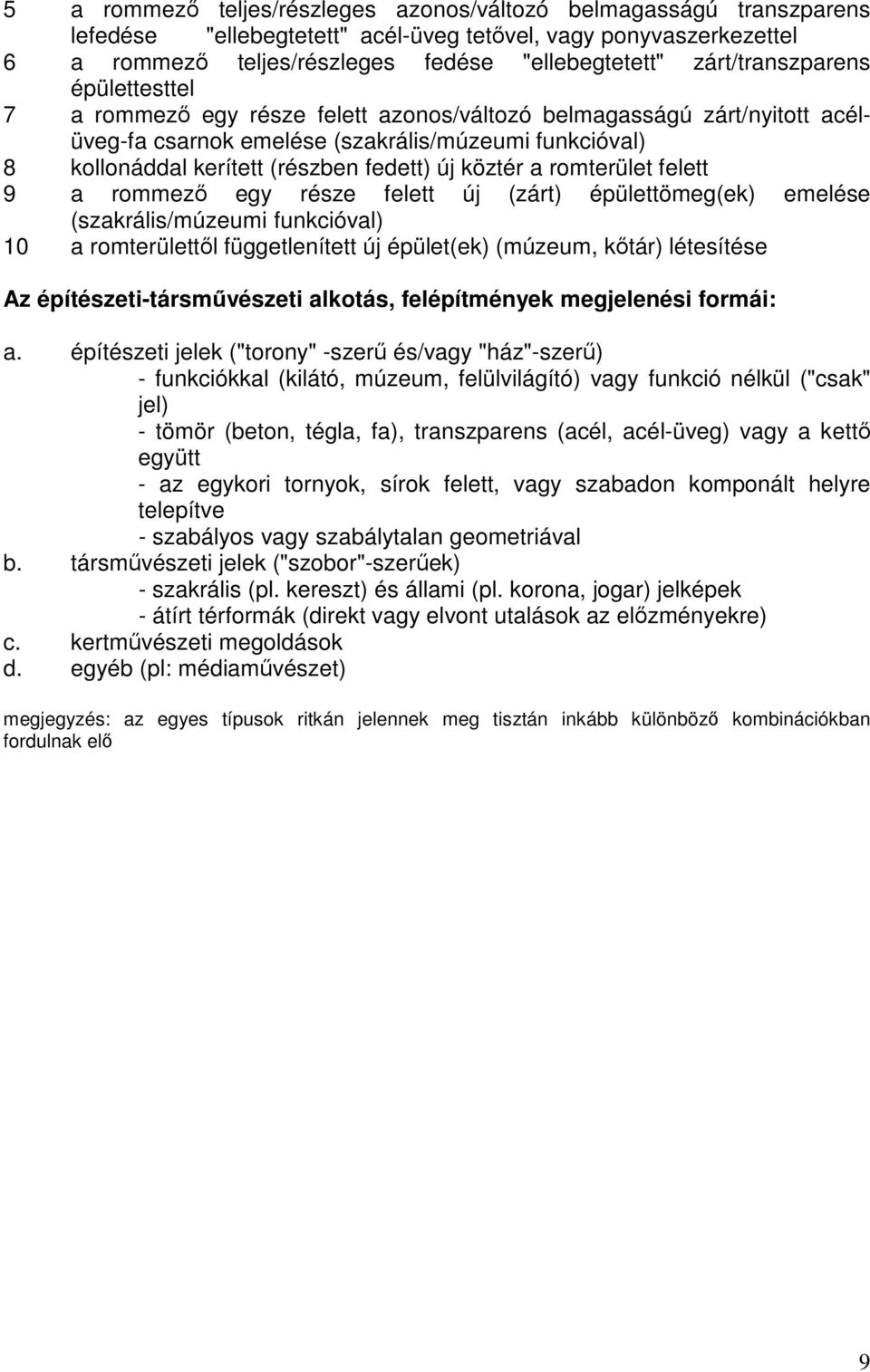 fedett) új köztér a romterület felett 9 a rommezı egy része felett új (zárt) épülettömeg(ek) emelése (szakrális/múzeumi funkcióval) 10 a romterülettıl függetlenített új épület(ek) (múzeum, kıtár)