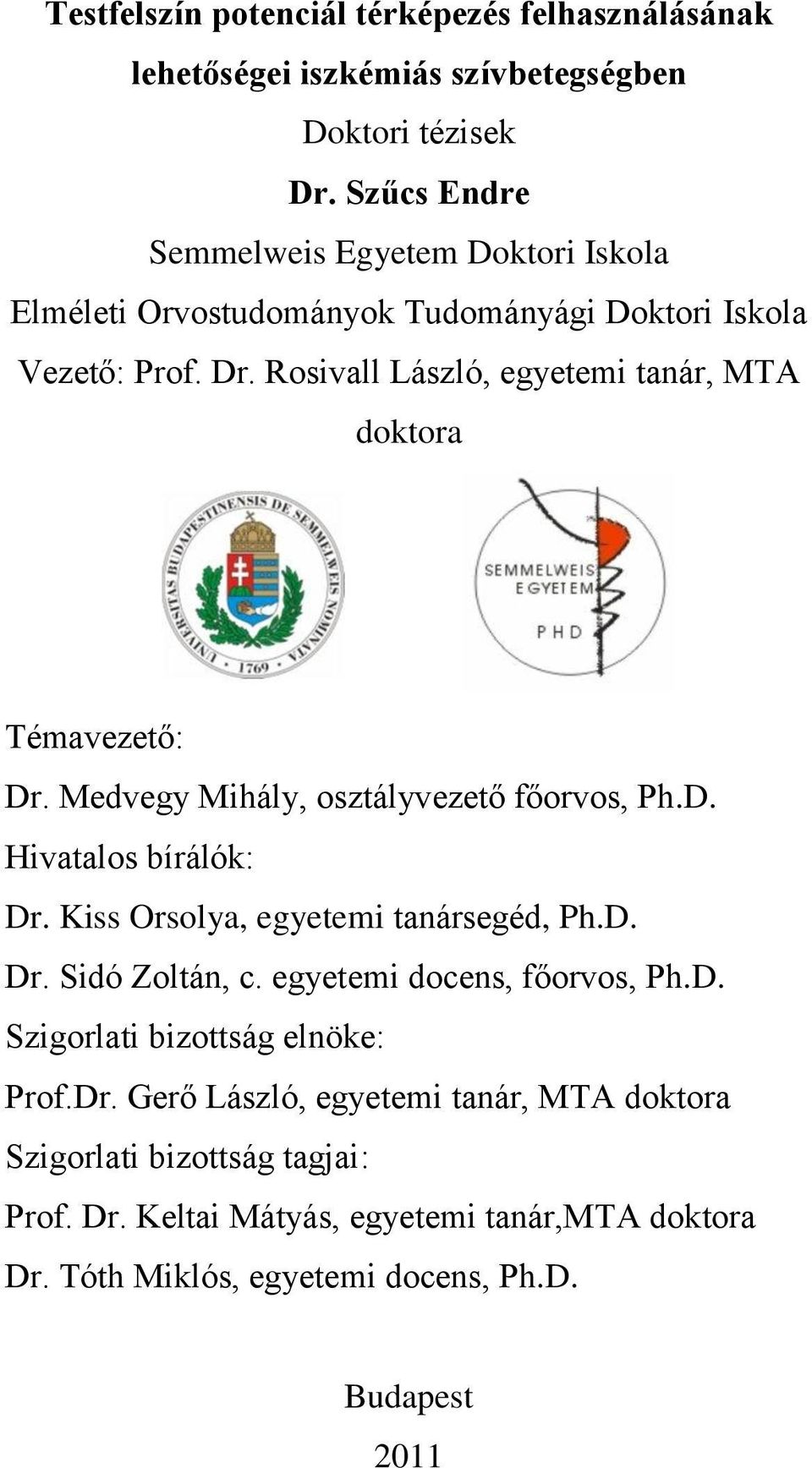 Rosivall László, egyetemi tanár, MTA doktora Témavezető: Dr. Medvegy Mihály, osztályvezető főorvos, Ph.D. Hivatalos bírálók: Dr.