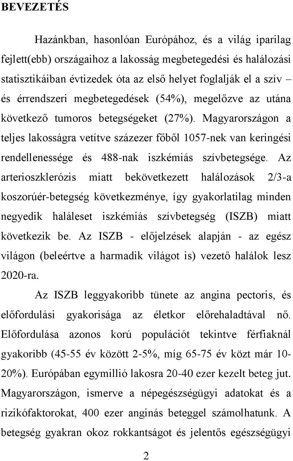 Magyarországon a teljes lakosságra vetítve százezer főből 1057-nek van keringési rendellenessége és 488-nak iszkémiás szívbetegsége.