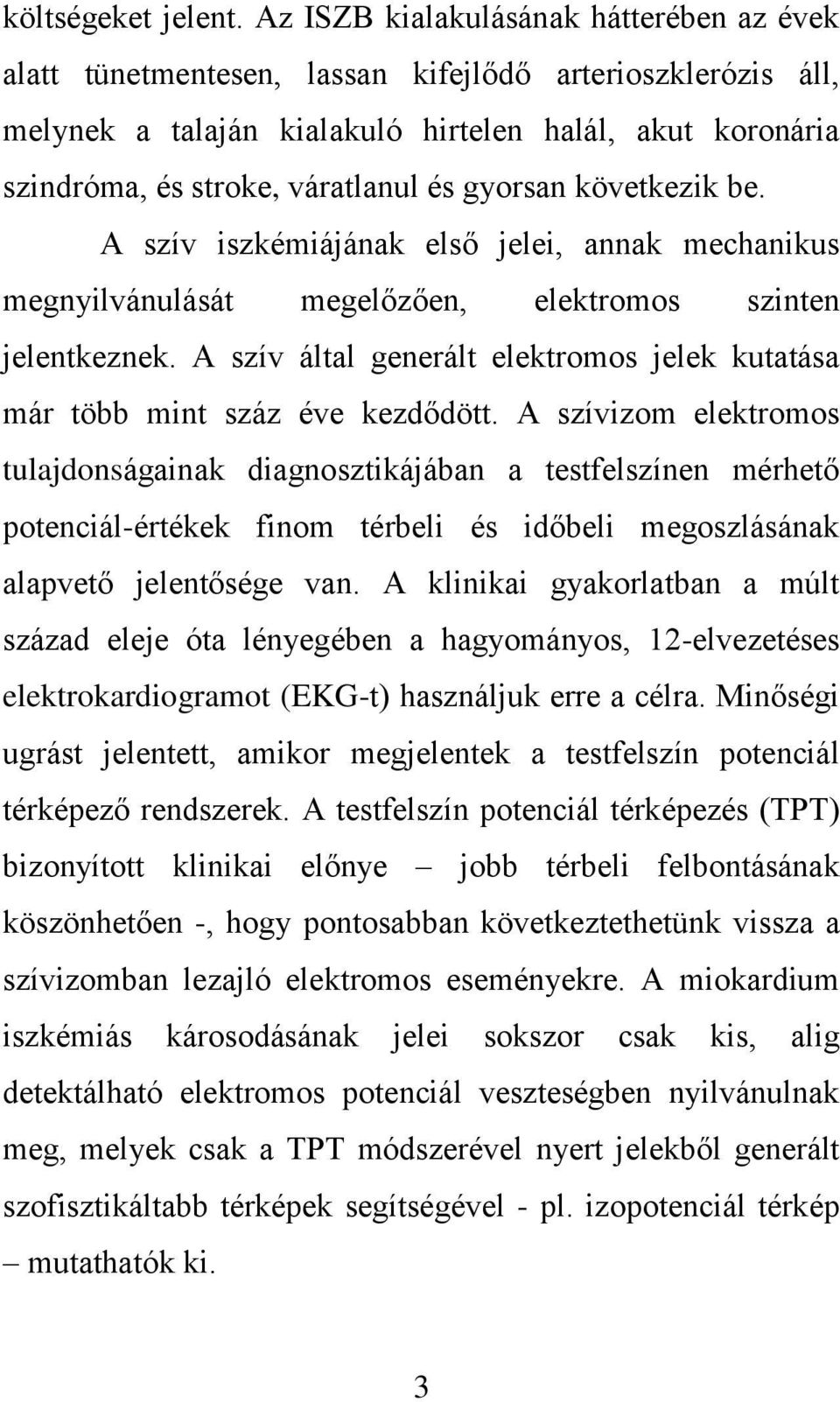 gyorsan következik be. A szív iszkémiájának első jelei, annak mechanikus megnyilvánulását megelőzően, elektromos szinten jelentkeznek.