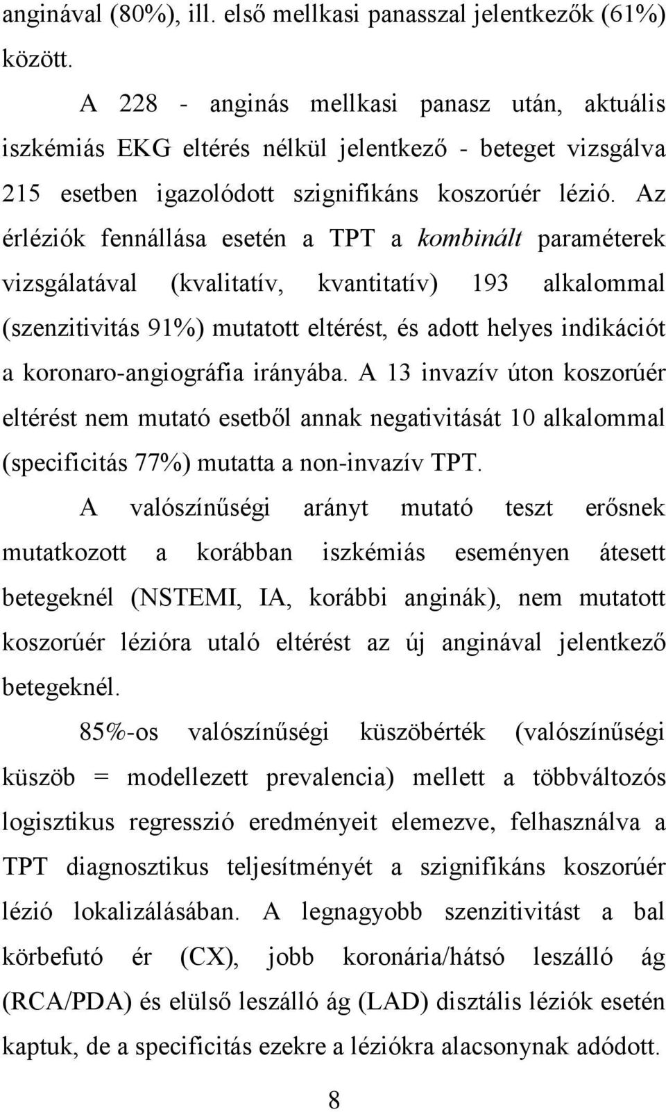 Az érléziók fennállása esetén a TPT a kombinált paraméterek vizsgálatával (kvalitatív, kvantitatív) 193 alkalommal (szenzitivitás 91%) mutatott eltérést, és adott helyes indikációt a