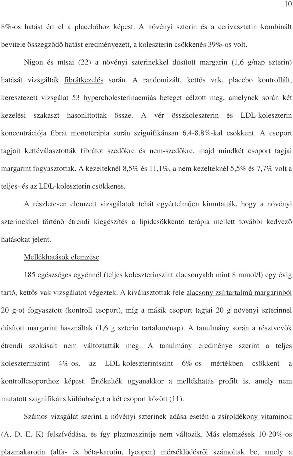 A randomizált, ketts vak, placebo kontrollált, keresztezett vizsgálat 53 hypercholesterinaemiás beteget célzott meg, amelynek során két kezelési szakaszt hasonlítottak össze.