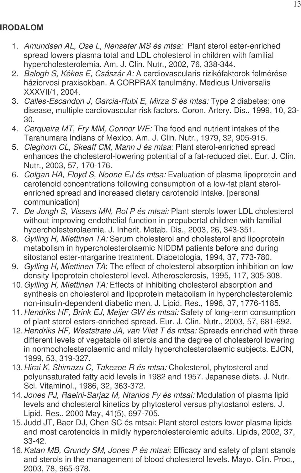 Coron. Artery. Dis., 1999, 10, 23-30. 4. Cerqueira MT, Fry MM, Connor WE: The food and nutrient intakes of the Tarahumara Indians of Mexico. Am. J. Clin. Nutr., 1979, 32, 905-915. 5.