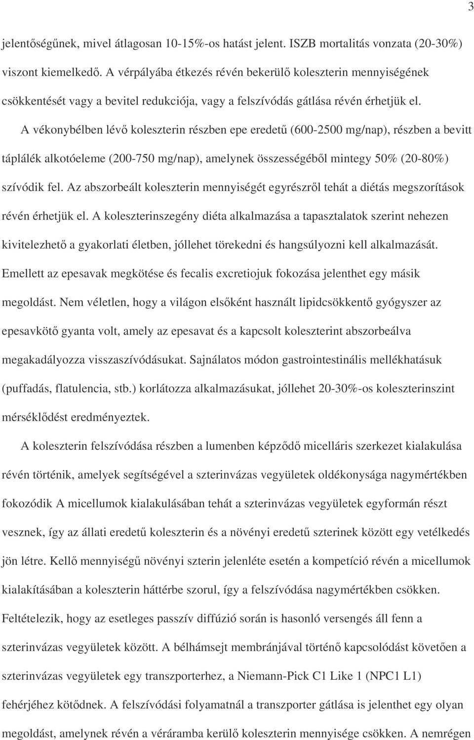 A vékonybélben lév koleszterin részben epe eredet (600-2500 mg/nap), részben a bevitt táplálék alkotóeleme (200-750 mg/nap), amelynek összességébl mintegy 50% (20-80%) szívódik fel.