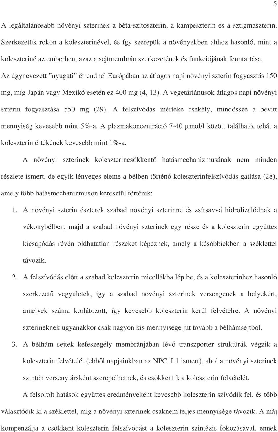 Az úgynevezett nyugati étrendnél Európában az átlagos napi növényi szterin fogyasztás 150 mg, míg Japán vagy Mexikó esetén ez 400 mg (4, 13).