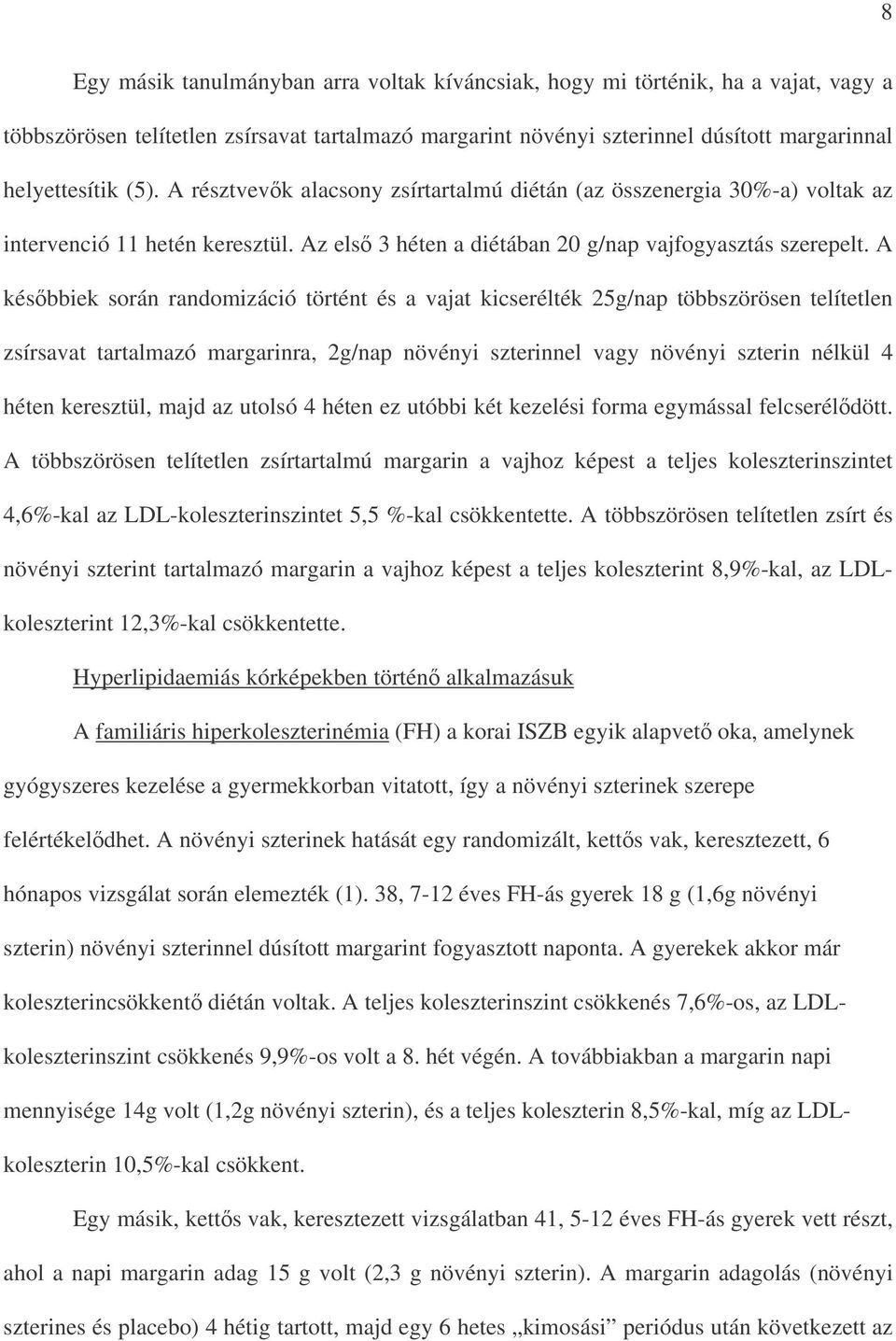 A késbbiek során randomizáció történt és a vajat kicserélték 25g/nap többszörösen telítetlen zsírsavat tartalmazó margarinra, 2g/nap növényi szterinnel vagy növényi szterin nélkül 4 héten keresztül,