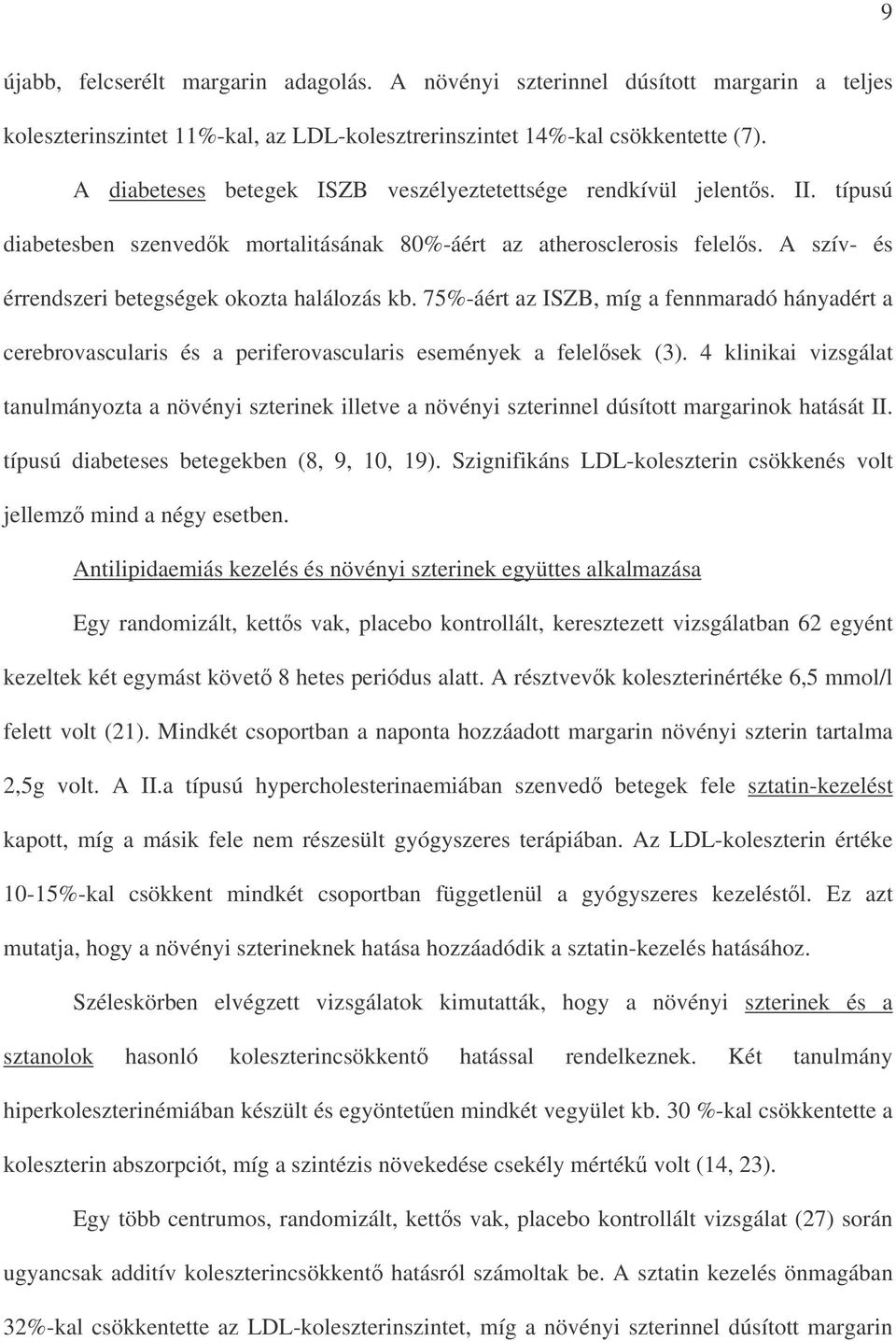 A szív- és érrendszeri betegségek okozta halálozás kb. 75%-áért az ISZB, míg a fennmaradó hányadért a cerebrovascularis és a periferovascularis események a felelsek (3).