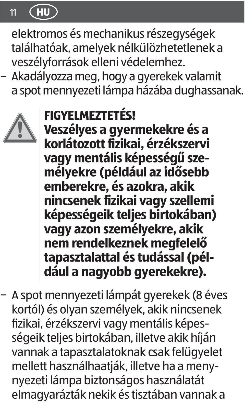 Veszélyes a gyermekekre és a korlátozott fizikai, érzékszervi vagy mentális képességű személyekre (például az idősebb emberekre, és azokra, akik nincsenek fizikai vagy szellemi képességeik teljes