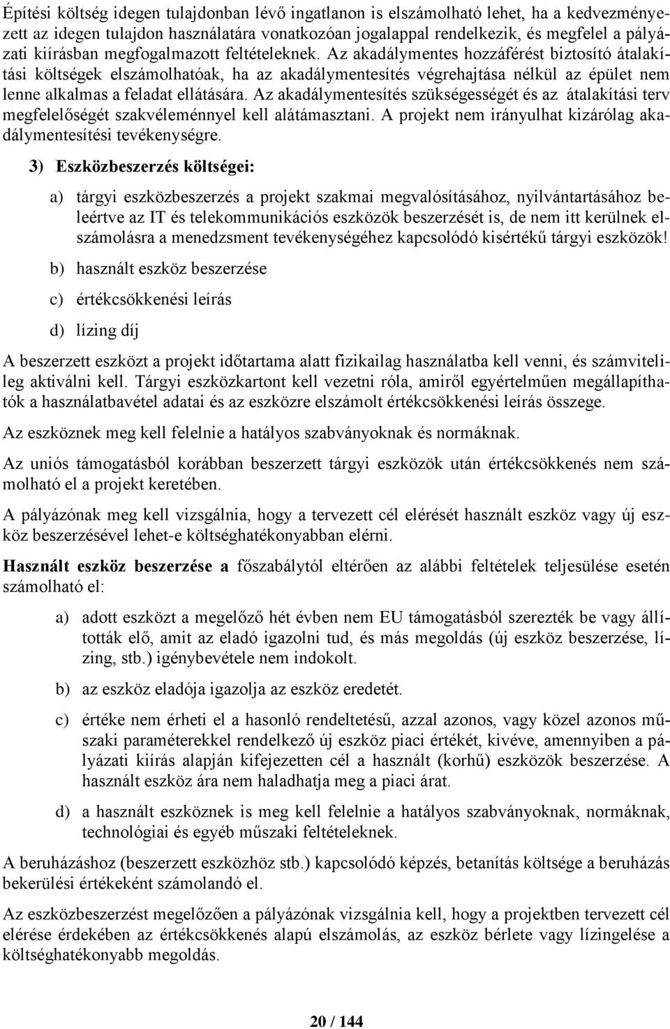 Az akadálymentes hozzáférést biztosító átalakítási költségek elszámolhatóak, ha az akadálymentesítés végrehajtása nélkül az épület nem lenne alkalmas a feladat ellátására.