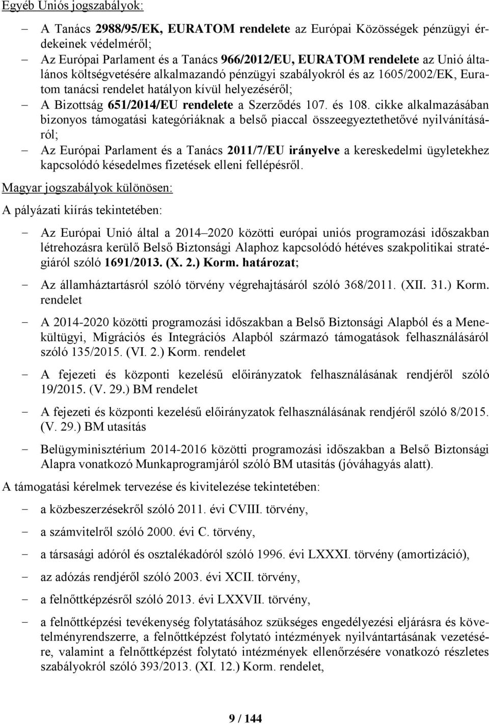 cikke alkalmazásában bizonyos támogatási kategóriáknak a belső piaccal összeegyeztethetővé nyilvánításáról; Az Európai Parlament és a Tanács 2011/7/EU irányelve a kereskedelmi ügyletekhez kapcsolódó