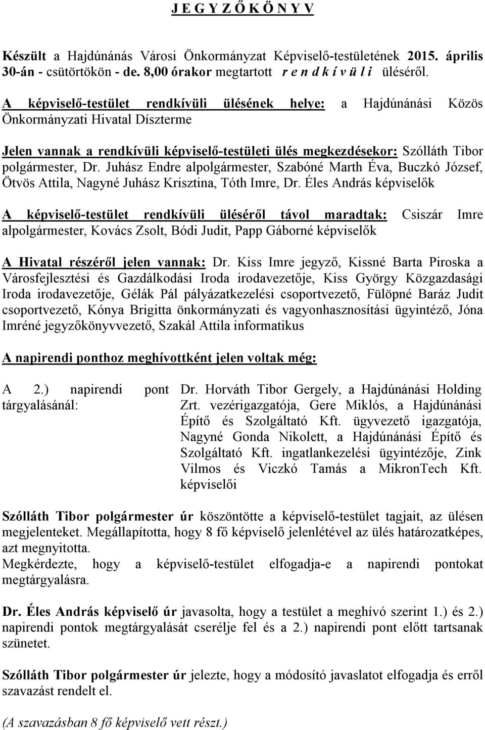 Juhász Endre alpolgármester, Szabóné Marth Éva, Buczkó József, Ötvös Attila, Nagyné Juhász Krisztina, Tóth Imre, képviselők A képviselő-testület rendkívüli üléséről távol maradtak: Csiszár Imre