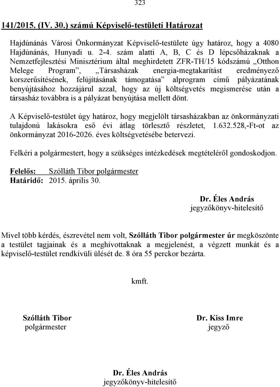 felújításának támogatása alprogram című pályázatának benyújtásához hozzájárul azzal, hogy az új költségvetés megismerése után a társasház továbbra is a pályázat benyújtása mellett dönt.